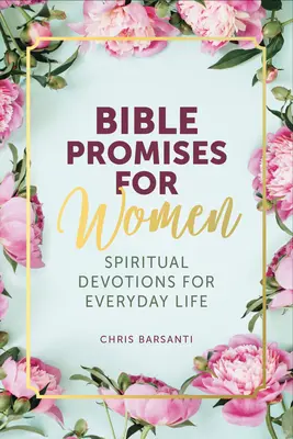 Bibliai ígéretek nőknek: Spirituális áhítatok a mindennapi élethez - Bible Promises for Women: Spiritual Devotions for Everyday Life