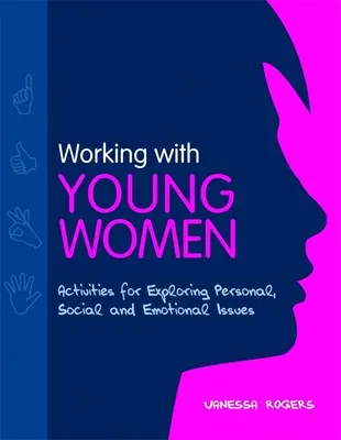 Munka fiatal nőkkel - Tevékenységek a személyes, szociális és érzelmi kérdések feltárásához - Working with Young Women - Activities for Exploring Personal, Social and Emotional Issues