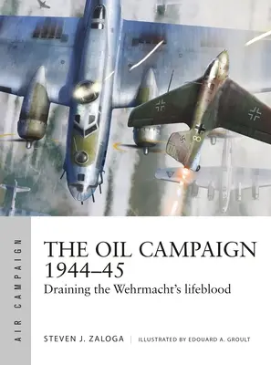 Az olajkampány 1944-45: A Wehrmacht életerejének kiszivattyúzása - The Oil Campaign 1944-45: Draining the Wehrmacht's Lifeblood