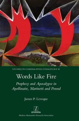 Szavak, mint a tűz: Prófécia és apokalipszis Apollinaire-nél, Marinettinél és Poundnál - Words Like Fire: Prophecy and Apocalypse in Apollinaire, Marinetti and Pound