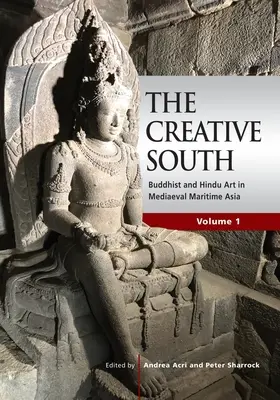 Kreativní jih: Buddhistické a hinduistické umění ve středověké námořní Asii, svazek 1 - The Creative South: Buddhist and Hindu Art in Mediaeval Maritime Asia, volume 1
