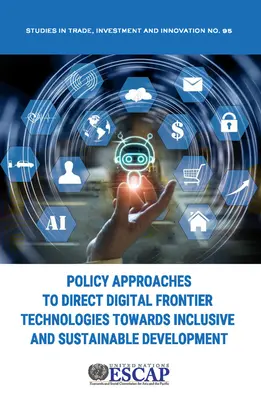 Szakpolitikai megközelítések a digitális határtechnológiáknak a befogadó és fenntartható fejlődés irányába történő irányításához - Policy Approaches to Direct Digital Frontier Technologies Towards Inclusive and Sustainable Development