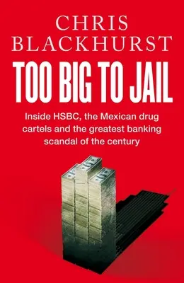 Too Big to Jail - Az HSBC, a mexikói drogkartellek és az évszázad legnagyobb bankbotránya - Too Big to Jail - Inside HSBC, the Mexican drug cartels and the greatest banking scandal of the century