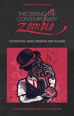 A kortárs zombi elmélete: Kontextuális múlt, jelen és jövő - Theorising the Contemporary Zombie: Contextual Pasts, Presents, and Futures