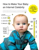 Hogyan tegyük a babánkat internetes hírességgé: Gyermeked vezetése a sikerhez és a kiteljesedéshez - How to Make Your Baby an Internet Celebrity: Guiding Your Child to Success and Fulfillment