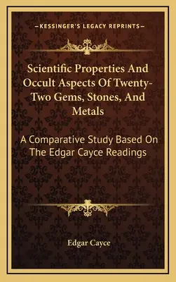 Huszonkét drágakő, kő és fém tudományos tulajdonságai és okkult aspektusai: Egy összehasonlító tanulmány az Edgar Cayce-olvasások alapján - Scientific Properties And Occult Aspects Of Twenty-Two Gems, Stones, And Metals: A Comparative Study Based On The Edgar Cayce Readings