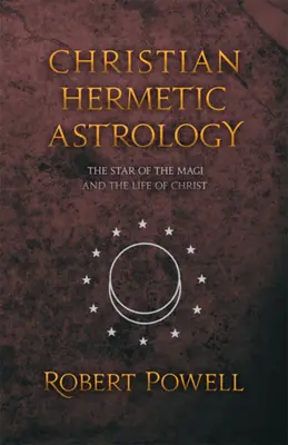 Keresztény hermetikus asztrológia: A bölcsek csillaga és Krisztus élete - Christian Hermetic Astrology: The Star of the Magi and the Life of Christ