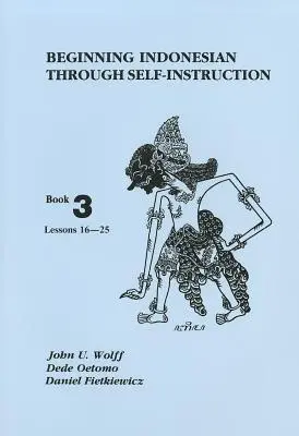 Indonéz nyelvtanulás önképzéssel, 3. könyv: 16-25. lecke - Beginning Indonesian Through Self-Instruction, Book 3: Lessons 16-25