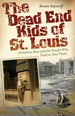 A St. Louis-i zsákutcagyerekek, 1: Hajléktalan fiúk és azok, akik megpróbálták megmenteni őket - The Dead End Kids of St. Louis, 1: Homeless Boys and the People Who Tried to Save Them