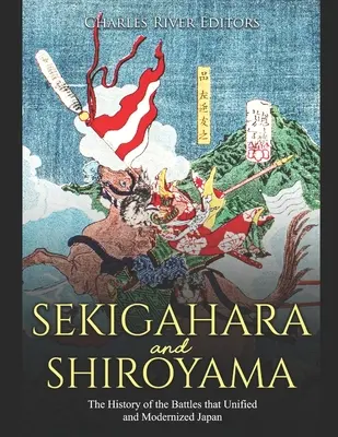 Sekigahara és Shiroyama: A Japánt egyesítő és modernizáló csaták története - Sekigahara and Shiroyama: The History of the Battles that Unified and Modernized Japan