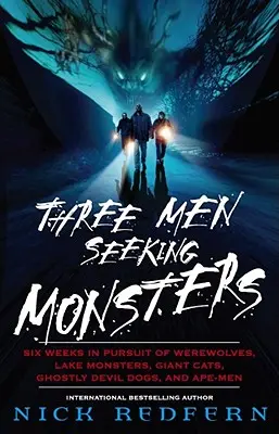 Szörnyeket kereső három férfi: Hat hét a vérfarkasok, tavi szörnyek, óriásmacskák, kísérteties ördögkutyák és majomemberek nyomában - Three Men Seeking Monsters: Six Weeks in Pursuit of Werewolves, Lake Monsters, Giant Cats, Ghostly Devil Dogs, and Ape-Men