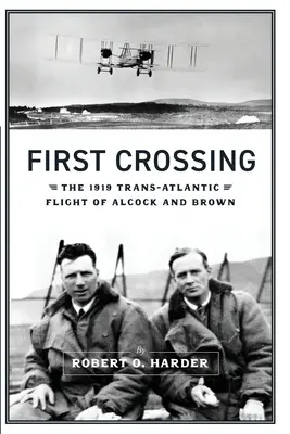 Első átkelés: Alcock és Brown 1919-es transzatlanti repülése - First Crossing: The 1919 Trans-Atlantic Flight of Alcock and Brown