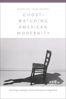 Az amerikai modernitás kísértetmegfigyelése: Haunting, Landscape, and the Hemispheric Imagination (Kísértés, táj és a féltekei képzelet) - Ghost-Watching American Modernity: Haunting, Landscape, and the Hemispheric Imagination