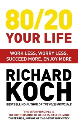 80/20 az életed: Dolgozz kevesebbet, aggódj kevesebbet, érj el több sikert, élvezd a több örömöt - 80/20 Your Life: Work Less, Worry Less, Succeed More, Enjoy More