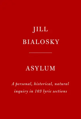 Menedék: Személyes, történelmi, természeti vizsgálódás 103 lírai szakaszban - Asylum: A Personal, Historical, Natural Inquiry in 103 Lyric Sections