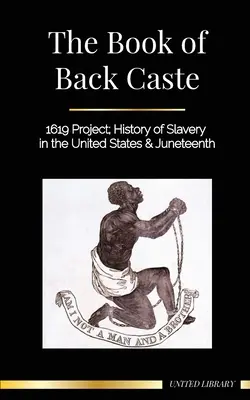 A fekete kaszt könyve: Az 1619-es projekt; A rabszolgaság története az Egyesült Államokban és Juneteenth - The Book of Black Caste: 1619 Project; History of Slavery in the United States & Juneteenth