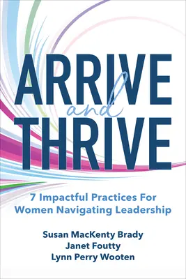 Érkezés és gyarapodás: 7 hatásos gyakorlat a nők számára a vezetés terén való eligazodáshoz - Arrive and Thrive: 7 Impactful Practices for Women Navigating Leadership