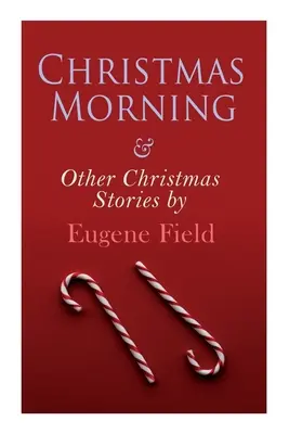 Karácsonyi reggel és más karácsonyi történetek by Eugene Field: Christmas Specials Series - Christmas Morning & Other Christmas Stories by Eugene Field: Christmas Specials Series