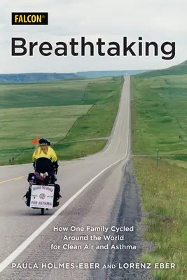 Lélegzetelállító: Hogyan kerékpározott egy család a világ körül a tiszta levegőért és az asztmáért - Breathtaking: How One Family Cycled Around the World for Clean Air and Asthma