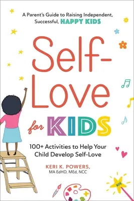 Önszeretet gyerekeknek: Több mint 100 tevékenység, amelyek segítenek gyermekednek az önszeretet fejlesztésében - Self-Love for Kids: 100+ Activities to Help Your Child Develop Self-Love