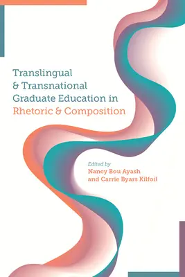 Transznyelvi és transznacionális felsőfokú retorikai és szövegalkotási képzés - Translingual and Transnational Graduate Education in Rhetoric and Composition