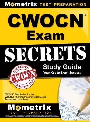 CWOCN Exam Secrets Study Guide: CWOCN Test Review for the WOCNCB Certified Wound, Ostomy, and Continence Nurse Exam (WOCNCB Certified Wound, Ostomy, and Continence Nurse Exam) - CWOCN Exam Secrets Study Guide: CWOCN Test Review for the WOCNCB Certified Wound, Ostomy, and Continence Nurse Exam