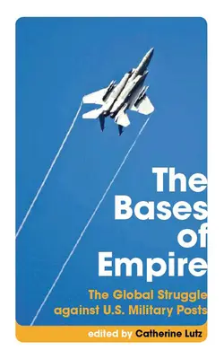 A birodalom bázisai: Az amerikai katonai állomások elleni globális küzdelem - The Bases of Empire: The Global Struggle Against U.S. Military Posts