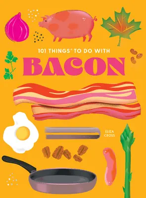 101 dolog, amit szalonnával tehetünk, új kiadás - 101 Things to Do with Bacon, New Edition