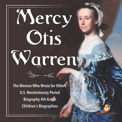 Mercy Otis Warren The Woman Who Wrote for Others U.S. Revolutionary Period Biography 4. osztályos gyermekéletrajzok - Mercy Otis Warren The Woman Who Wrote for Others U.S. Revolutionary Period Biography 4th Grade Children's Biographies