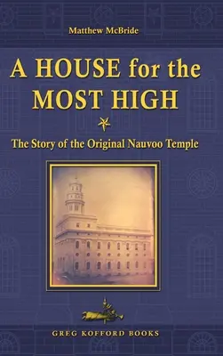 Egy ház a Magasságosnak: Az eredeti nauvoo-i templom története - A House for the Most High: The Story of the Original Nauvoo Temple