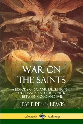 Háború a szentek ellen: A sátáni csalások története a kereszténységben és a Jó és a Gonosz közötti konfliktus - War on the Saints: A History of Satanic Deceptions in Christianity and the Conflict Between Good and Evil