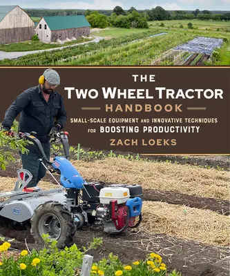 A kétkerekű traktorok kézikönyve: Kisméretű berendezések és innovatív technikák a termelékenység növeléséhez - The Two-Wheel Tractor Handbook: Small-Scale Equipment and Innovative Techniques for Boosting Productivity