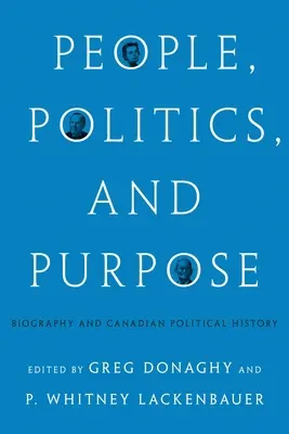 Emberek, politika és cél: életrajz és kanadai politikatörténet - People, Politics, and Purpose: Biography and Canadian Political History