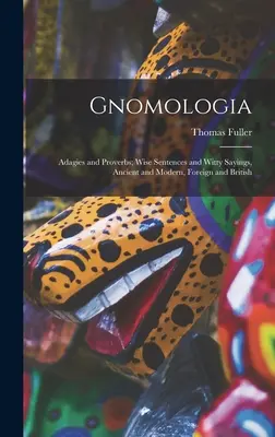 Gnomologia: Adagies and Proverbs; Wise Sentences and Witty Sayings, Ancient and Modern, Foreign and British