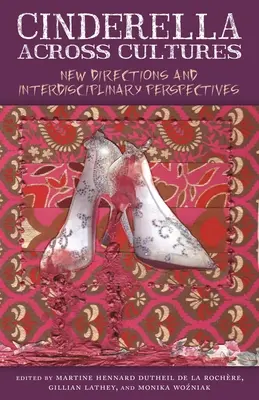 Hamupipőke a kultúrákon át: Új irányok és interdiszciplináris perspektívák - Cinderella Across Cultures: New Directions and Interdisciplinary Perspectives