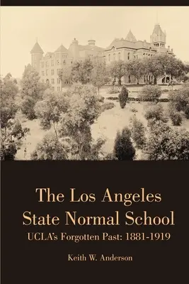 A Los Angeles-i Állami Normáliskola, az UCLA elfeledett múltja: 1881-1919 - The Los Angeles State Normal School, UCLA's Forgotten Past: 1881-1919