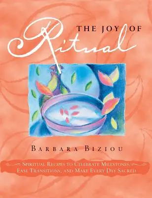A rituálék öröme: Spirituális receptek a mérföldkövek megünneplésére, az átmenetek megkönnyítésére és minden nap szentté tételére - The Joy of Ritual: Spiritual Recipies to Celebrate Milestones, Ease Transitions, and Make Every Day Sacred