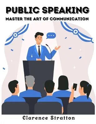 Nyilvános beszéd: A kommunikáció művészetének elsajátítása - Public Speaking: Master the Art of Communication