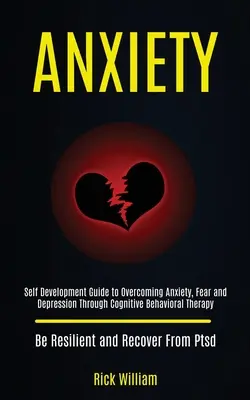 Szorongás: Önfejlesztő útmutató a szorongás, a félelem és a depresszió leküzdéséhez a kognitív viselkedésterápia segítségével (Be Resilient a - Anxiety: Self Development Guide to Overcoming Anxiety, Fear and Depression Through Cognitive Behavioral Therapy (Be Resilient a