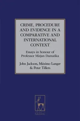 Bűnözés, eljárás és bizonyítás összehasonlító és nemzetközi kontextusban: Esszék Mirjan Damaska professzor tiszteletére - Crime, Procedure and Evidence in a Comparative and International Context: Essays in Honour of Professor Mirjan Damaska