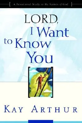 Uram, meg akarlak ismerni: Egy áhítatos tanulmány Isten neveiről - Lord, I Want to Know You: A Devotional Study on the Names of God