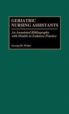 Geriátriai ápolási asszisztensek: Annotated Bibliography with Models to Enhance Practice (Annotált bibliográfia a gyakorlat javítására szolgáló modellekkel) - Geriatric Nursing Assistants: An Annotated Bibliography with Models to Enhance Practice