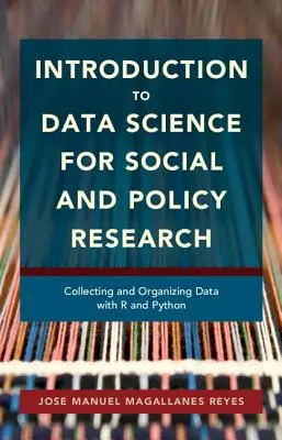 Bevezetés az adattudományokba a társadalmi és politikai kutatásokhoz: Adatok gyűjtése és rendszerezése R és Python segítségével - Introduction to Data Science for Social and Policy Research: Collecting and Organizing Data with R and Python