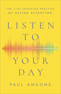 Hallgasd meg a napodat! Az odafigyelés életmódváltó gyakorlata - Listen to Your Day: The Life-Changing Practice of Paying Attention