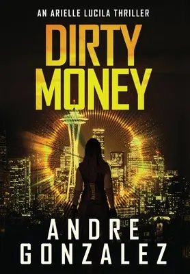 Piszkos pénz (Egy Arielle Lucila rejtélyes thriller) - Dirty Money (An Arielle Lucila Mystery Thriller)