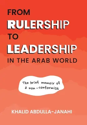Az uralkodástól a vezetésig az arab világban: Egy nonkonformista rövid memoárja - From Rulership to Leadership in the Arab World: The Brief Memoir of a Non-Conformist