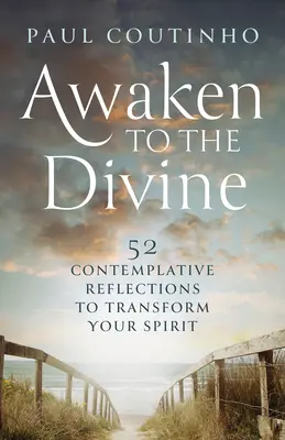 Ébredj az istenihez: 52 elmélkedő elmélkedés a lelked átalakításához - Awaken to the Divine: 52 Contemplative Reflections to Transform Your Spirit