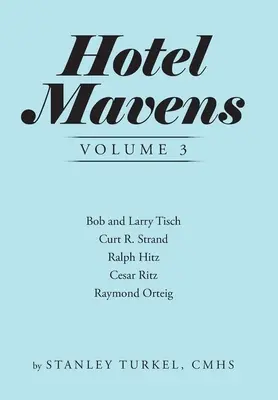 Hotel Mavens 3. kötet: Bob és Larry Tisch, Curt R. Strand, Ralph Hitz, Cesar Ritz, és Raymond Orteig - Hotel Mavens Volume 3: Bob and Larry Tisch, Curt R. Strand, Ralph Hitz, Cesar Ritz, and Raymond Orteig