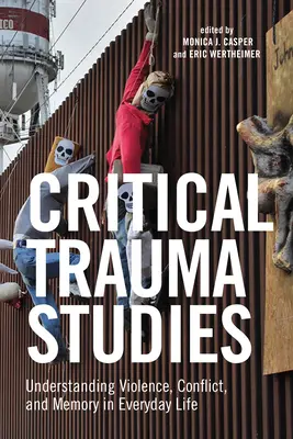 Critical Trauma Studies: Az erőszak, a konfliktus és az emlékezet megértése a mindennapi életben - Critical Trauma Studies: Understanding Violence, Conflict and Memory in Everyday Life