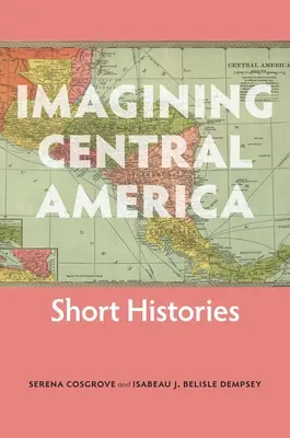 Közép-Amerika elképzelése: Rövid történetek - Imagining Central America: Short Histories